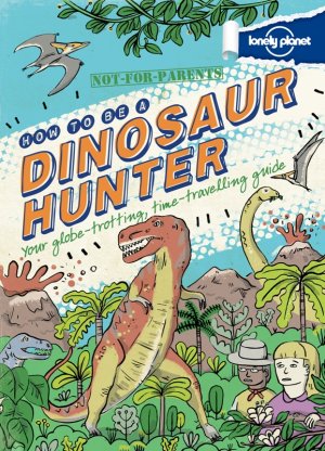 Not for Parents: How to be a Dinosaur Hunter